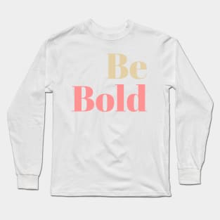 Be Bold Long Sleeve T-Shirt